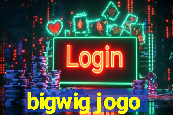 bigwig jogo